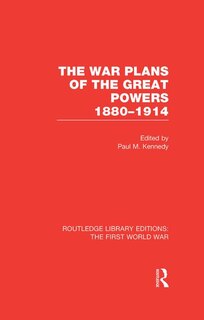 The War Plans Of The Great Powers (rle The First World War): 1880-1914