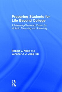 Preparing Students For Life Beyond College: A Meaning-centered Vision For Holistic Teaching And Learning