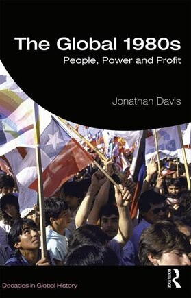 The Global 1980s: People, Power And Profit