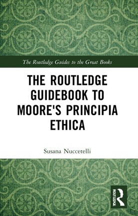 The Routledge Guidebook To Moore's Principia Ethica