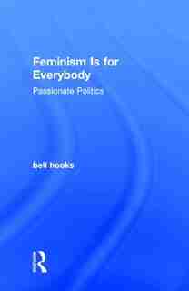 Feminism Is For Everybody: Passionate Politics by bell hooks