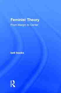 Feminist Theory: From Margin To Center by Bell Hooks