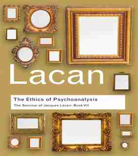 The Ethics Of Psychoanalysis: The Seminar Of Jacques Lacan: Book Vii by Jacques Lacan