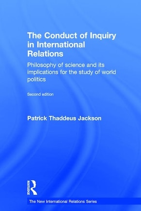 The Conduct Of Inquiry In International Relations: Philosophy Of Science And Its Implications For The Study Of World Politics