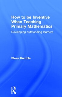 Front cover_How To Be Inventive When Teaching Primary Mathematics