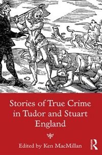 Front cover_Stories Of True Crime In Tudor And Stuart England