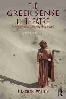 The Greek Sense Of Theatre: Tragedy And Comedy by J Michael Walton