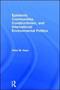 Front cover_Epistemic Communities, Constructivism, And International Environmental Politics