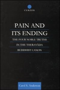 Pain And Its Ending: The Four Noble Truths In The Theravada Buddhist Canon