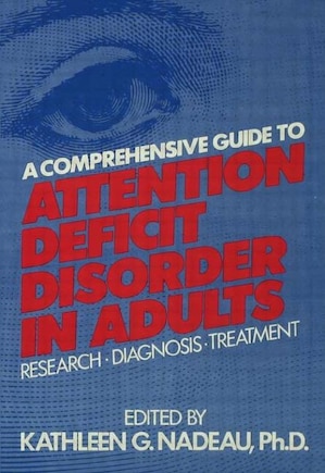 A Comprehensive Guide To Attention Deficit Disorder In Adults: Research, Diagnosis And Treatment