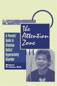 The Attention Zone: A Parent's Guide To Attention Deficit/Hyperactivity