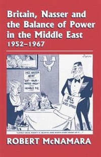 Front cover_Britain, Nasser And The Balance Of Power In The Middle East, 1952-1977