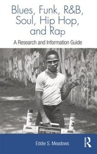 Blues, Funk, Rhythm And Blues, Soul, Hip Hop, And Rap: A Research And Information Guide