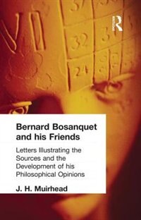 Bernard Bosanquet And His Friends: Letters Illustrating The Sources And The Development Of His Philosophical Opinions