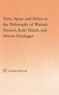 Front cover_Time, Space, And Ethics In The Thought Of Martin Heidegger, Watsuji Tetsuro, And Kuki Shuzo