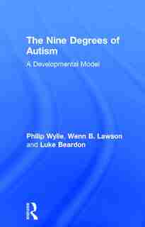 The Nine Degrees Of Autism: A Developmental Model For The Alignment And Reconciliation Of Hidden Neurological Conditions de Philip Wylie