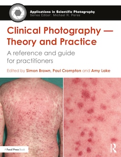 Clinical Photography - Theory and Practice: A Reference and Guide for Practitioners