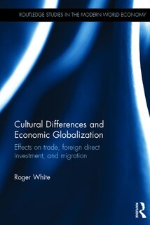 Cultural Differences And Economic Globalization: Effects On Trade, Foreign Direct Investment, And Migration