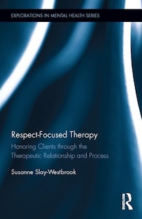 Respect-focused Therapy: Honoring Clients Through The Therapeutic Relationship And Process