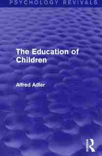 The Education Of Children by Alfred Adler