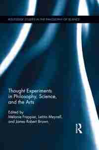 Thought Experiments In Science, Philosophy, And The Arts de Melanie Frappier