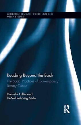 Reading Beyond The Book: The Social Practices Of Contemporary Literary Culture