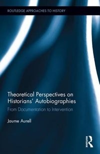 Front cover_Theoretical Perspectives On Historians' Autobiographies
