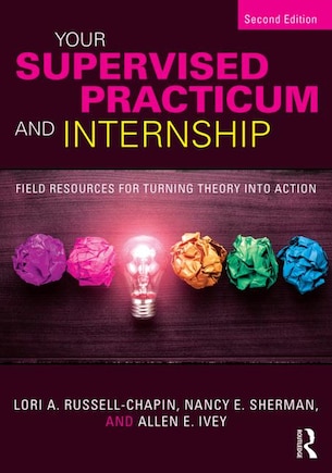 Your Supervised Practicum And Internship: Field Resources For Turning Theory Into Action