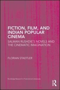 Fiction, Film, And Indian Popular Cinema: Salman Rushdie's Novels And The Cinematic Imagination