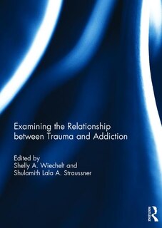 Front cover_Examining The Relationship Between Trauma And Addiction