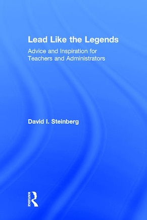 Lead Like The Legends: Advice And Inspiration For Teachers And Administrators