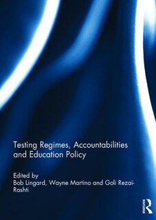 Front cover_Testing Regimes, Accountabilities And Education Policy