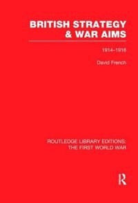 Front cover_British Strategy and War Aims 1914-1916 (Rle First World War)