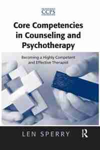 Core Competencies In Counseling And Psychotherapy: Becoming A Highly Competent And Effective Therapist de Len Sperry