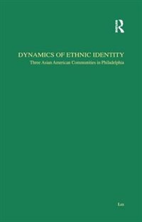 Dynamics Of Ethnic Identity: Three Asian American Communities In Philadelphia