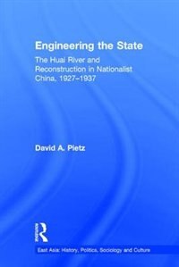 Engineering the State: The Huai River and Reconstruction in Nationalist China, 1927-37