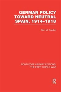 Couverture_German Policy Toward Neutral Spain, 1914-1918 (RLE The First World War)