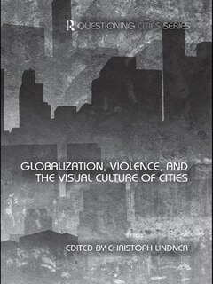 Front cover_Globalization, Violence And The Visual Culture Of Cities