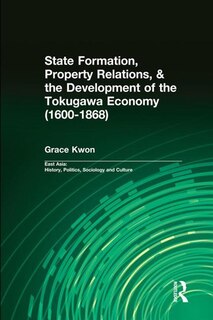 Couverture_State Formation, Property Relations, And The Development Of The Tokugawa Economy (1600-1868)