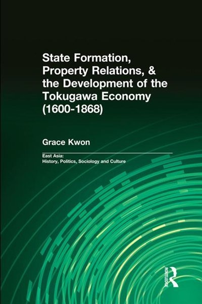 Couverture_State Formation, Property Relations, And The Development Of The Tokugawa Economy (1600-1868)