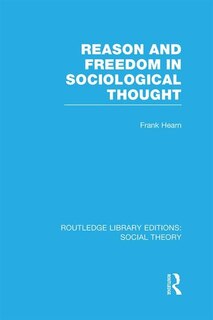 Front cover_Reason and Freedom in Sociological Thought (RLE Social Theory)