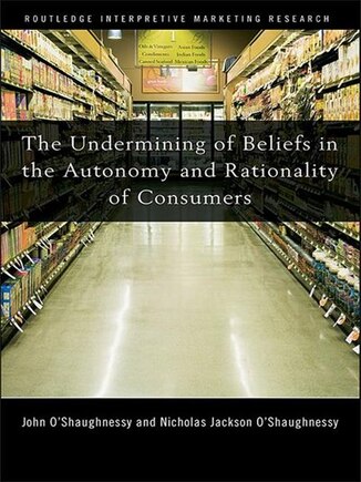 The Undermining Of Beliefs In The Autonomy And Rationality Of Consumers