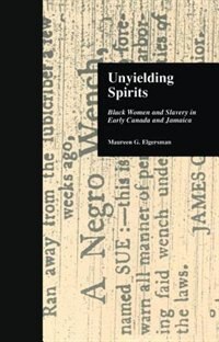 Unyielding Spirits: Black Women And Slavery In Early Canada And Jamaica