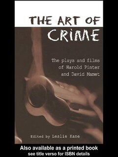 The Art Of Crime: The Plays And Film Of Harold Pinter And David Mamet