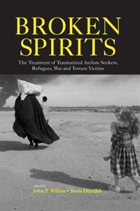 Broken Spirits: The Treatment Of Traumatized Asylum Seekers, Refugees And War And Torture Victims