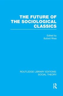 Front cover_The Future Of The Sociological Classics (rle Social Theory)