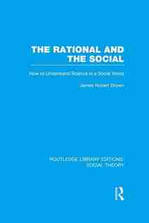 The The Rational and the Social: How To Understand Science In A Social World de James Robert Brown