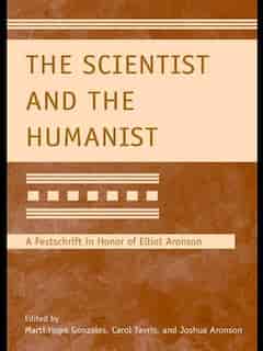 The Scientist And The Humanist: A Festschrift In Honor Of Elliot Aronson by Marti Hope Gonzales