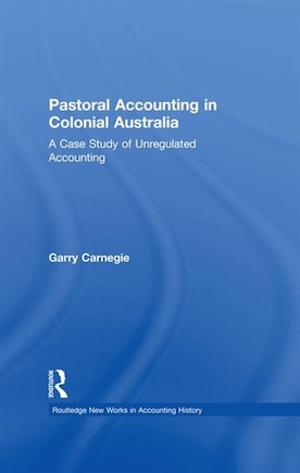 Pastoral Accounting In Colonial Australia: A Case Study Of Unregulated Accounting