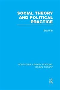 Couverture_Social Theory and Political Practice (RLE Social Theory)